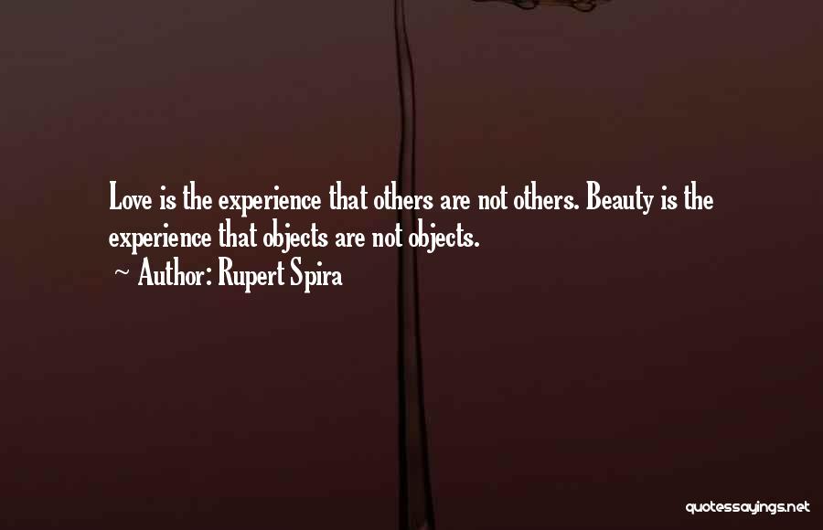 Rupert Spira Quotes: Love Is The Experience That Others Are Not Others. Beauty Is The Experience That Objects Are Not Objects.