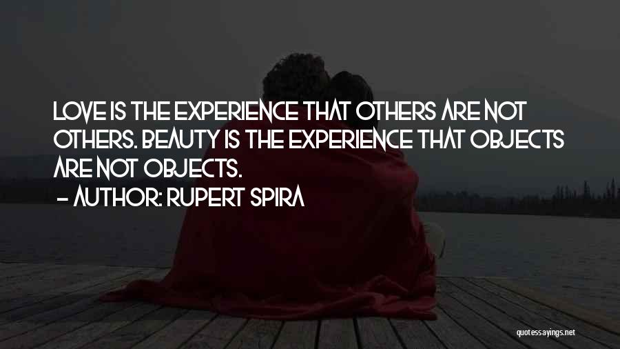 Rupert Spira Quotes: Love Is The Experience That Others Are Not Others. Beauty Is The Experience That Objects Are Not Objects.