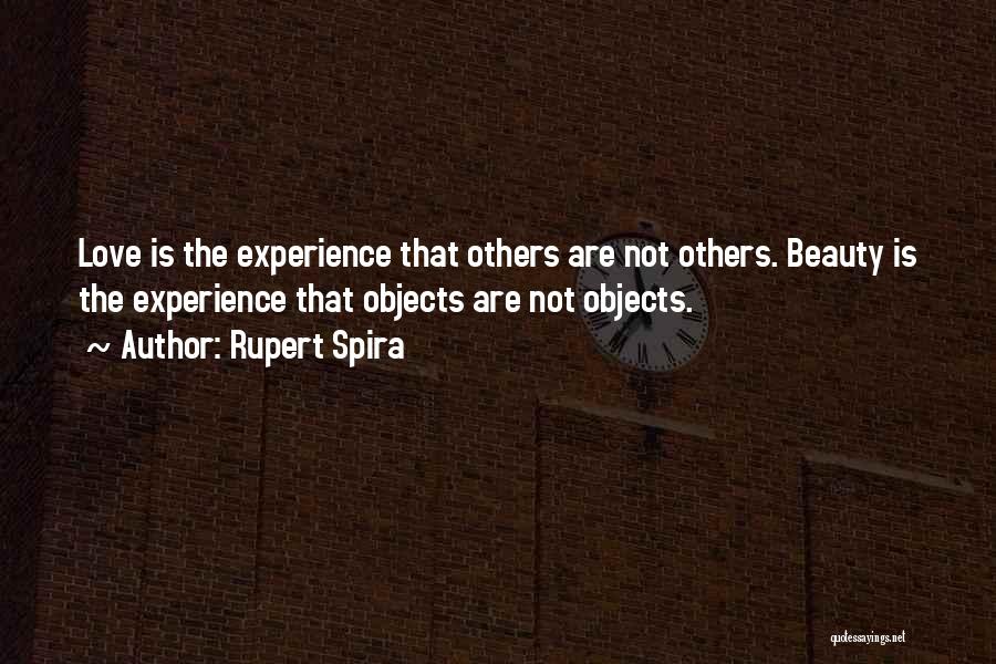 Rupert Spira Quotes: Love Is The Experience That Others Are Not Others. Beauty Is The Experience That Objects Are Not Objects.