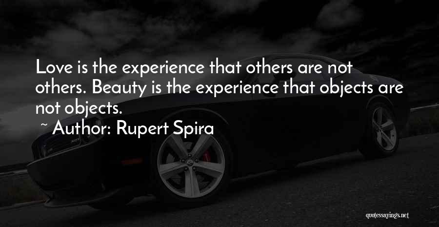 Rupert Spira Quotes: Love Is The Experience That Others Are Not Others. Beauty Is The Experience That Objects Are Not Objects.