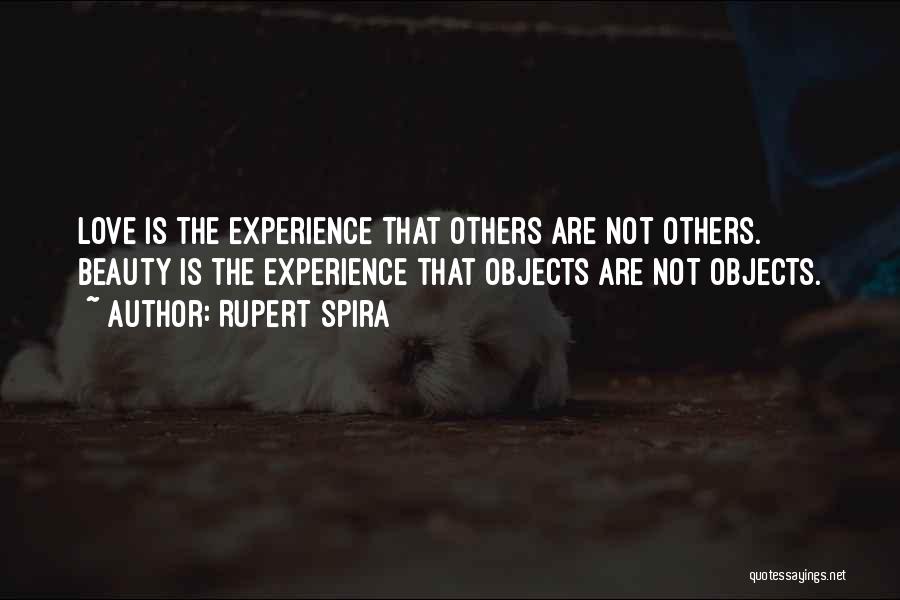Rupert Spira Quotes: Love Is The Experience That Others Are Not Others. Beauty Is The Experience That Objects Are Not Objects.