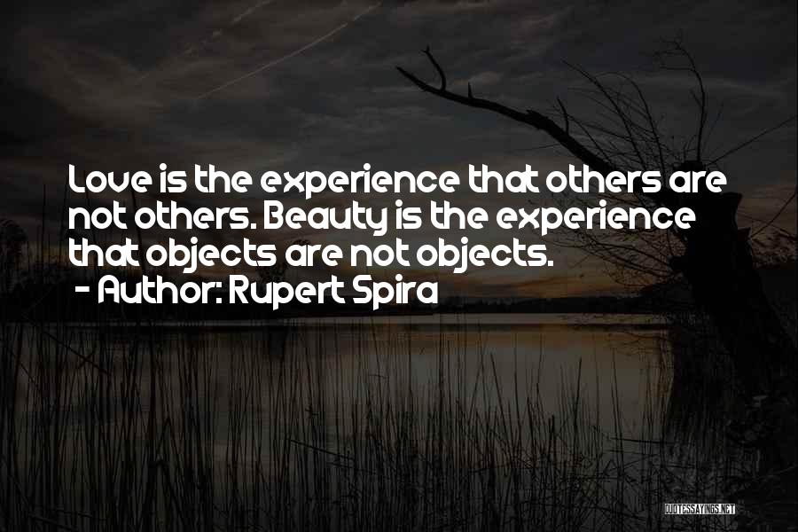 Rupert Spira Quotes: Love Is The Experience That Others Are Not Others. Beauty Is The Experience That Objects Are Not Objects.