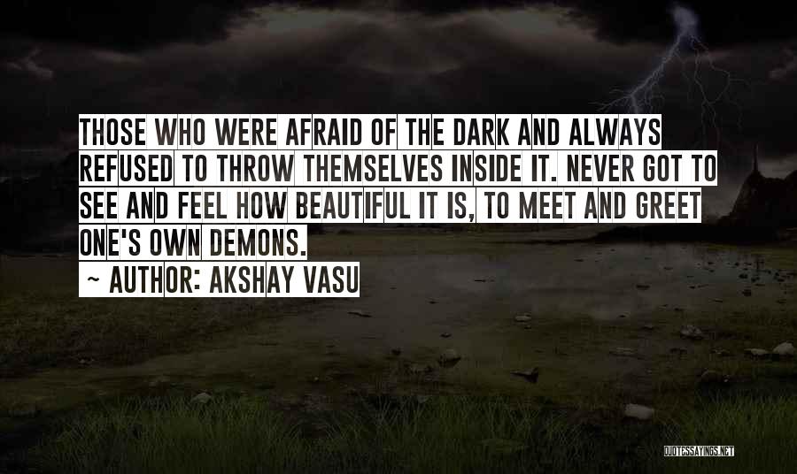 Akshay Vasu Quotes: Those Who Were Afraid Of The Dark And Always Refused To Throw Themselves Inside It. Never Got To See And