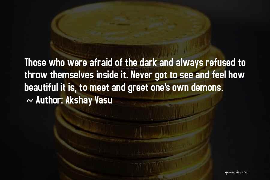 Akshay Vasu Quotes: Those Who Were Afraid Of The Dark And Always Refused To Throw Themselves Inside It. Never Got To See And