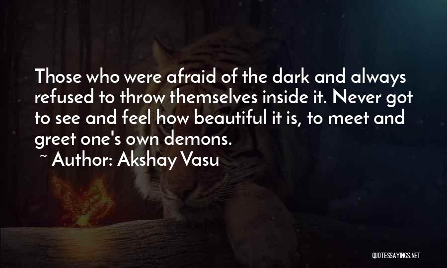 Akshay Vasu Quotes: Those Who Were Afraid Of The Dark And Always Refused To Throw Themselves Inside It. Never Got To See And
