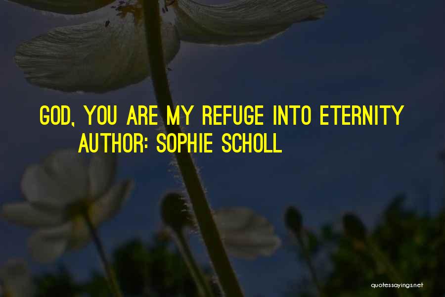 Sophie Scholl Quotes: God, You Are My Refuge Into Eternity