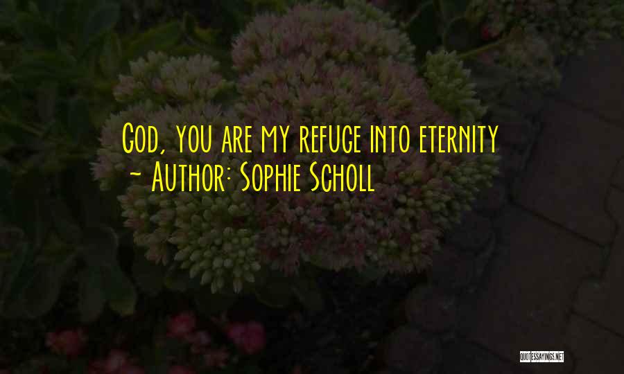 Sophie Scholl Quotes: God, You Are My Refuge Into Eternity