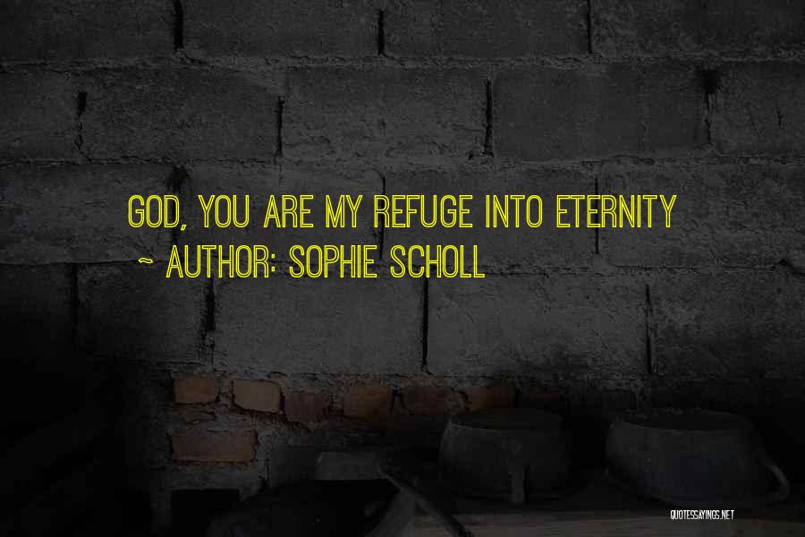 Sophie Scholl Quotes: God, You Are My Refuge Into Eternity