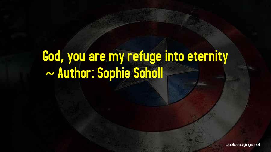 Sophie Scholl Quotes: God, You Are My Refuge Into Eternity