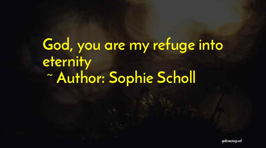 Sophie Scholl Quotes: God, You Are My Refuge Into Eternity