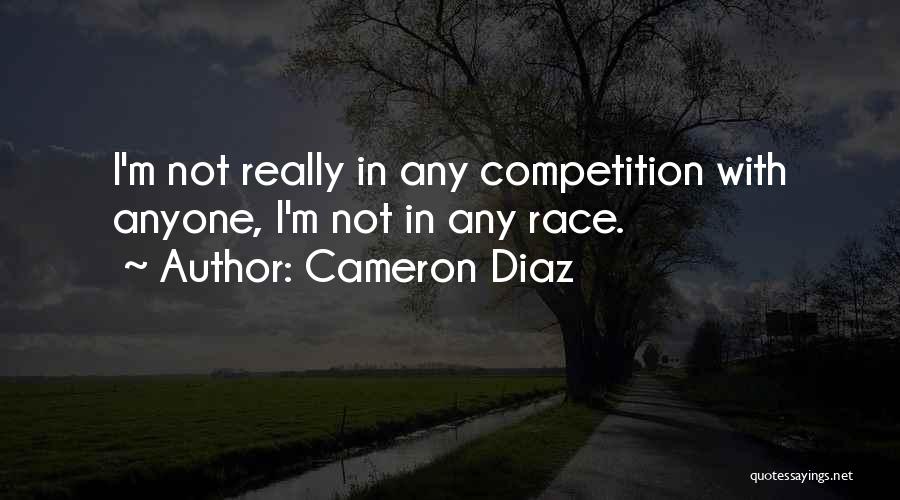 Cameron Diaz Quotes: I'm Not Really In Any Competition With Anyone, I'm Not In Any Race.