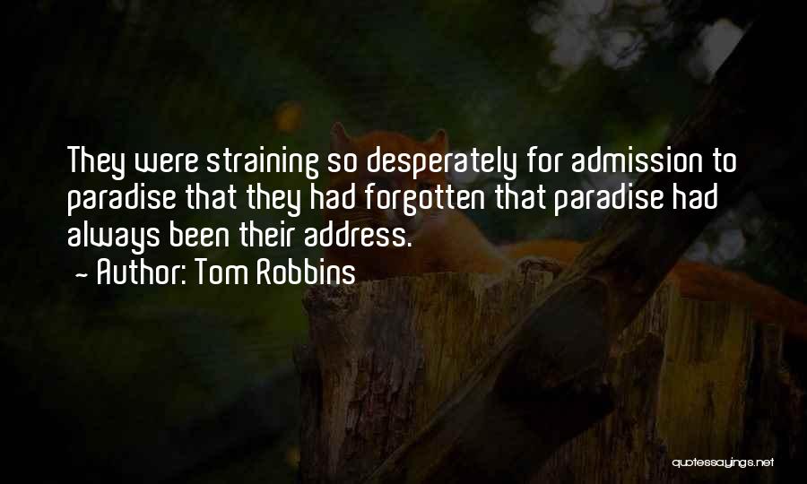 Tom Robbins Quotes: They Were Straining So Desperately For Admission To Paradise That They Had Forgotten That Paradise Had Always Been Their Address.