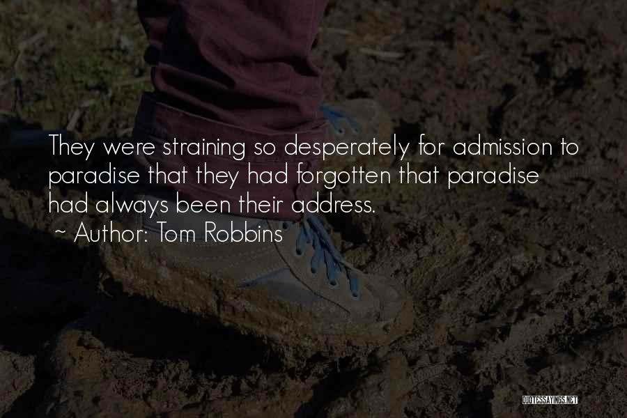 Tom Robbins Quotes: They Were Straining So Desperately For Admission To Paradise That They Had Forgotten That Paradise Had Always Been Their Address.