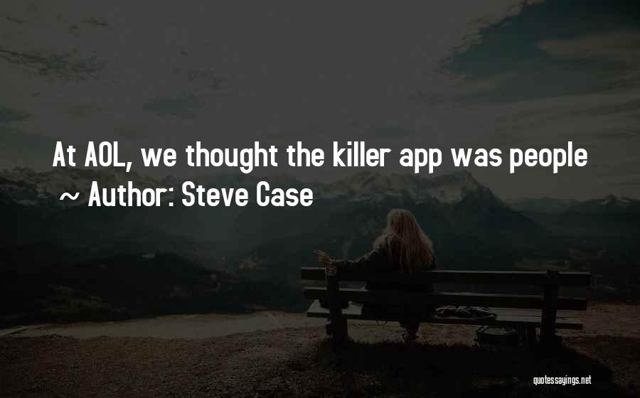Steve Case Quotes: At Aol, We Thought The Killer App Was People