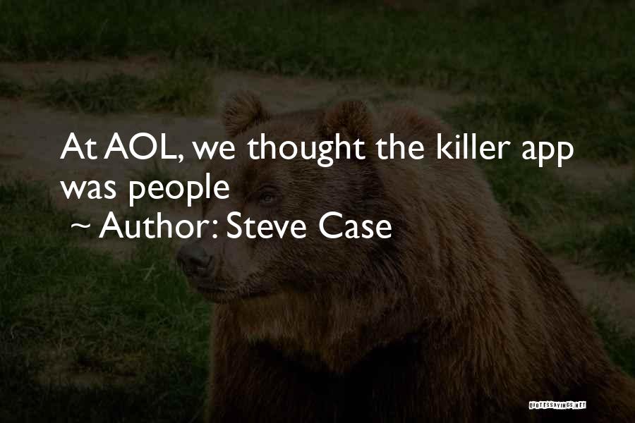 Steve Case Quotes: At Aol, We Thought The Killer App Was People