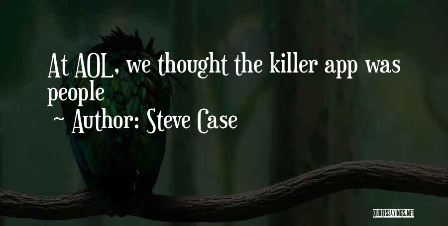 Steve Case Quotes: At Aol, We Thought The Killer App Was People