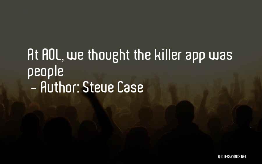 Steve Case Quotes: At Aol, We Thought The Killer App Was People