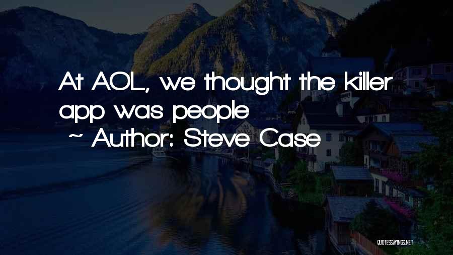 Steve Case Quotes: At Aol, We Thought The Killer App Was People
