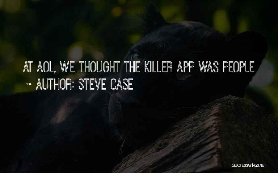Steve Case Quotes: At Aol, We Thought The Killer App Was People