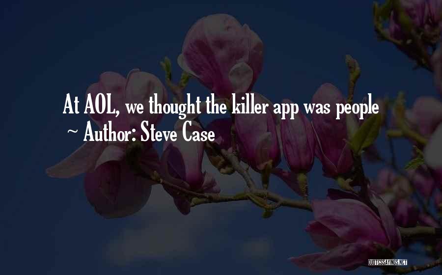 Steve Case Quotes: At Aol, We Thought The Killer App Was People