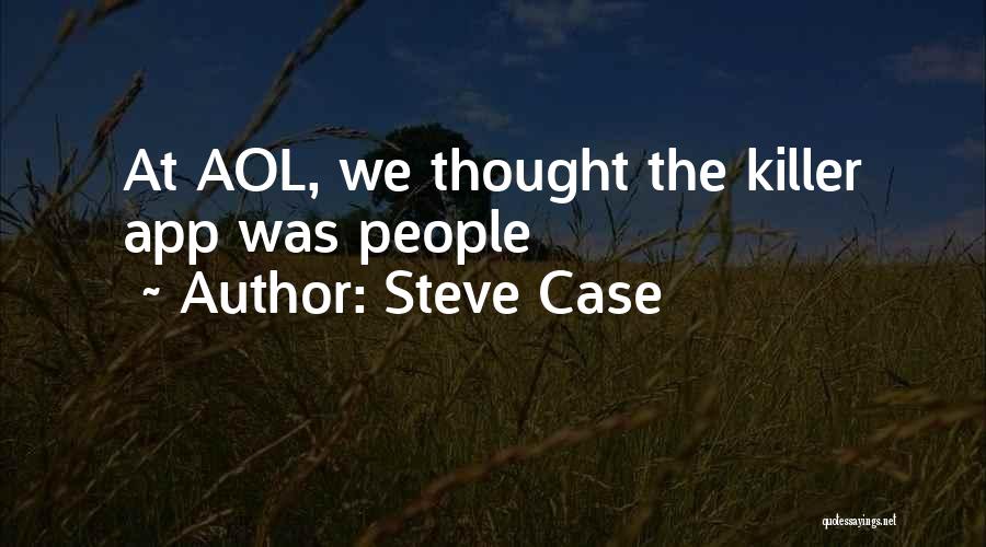 Steve Case Quotes: At Aol, We Thought The Killer App Was People