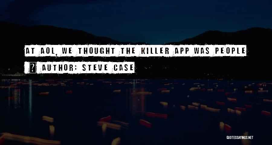 Steve Case Quotes: At Aol, We Thought The Killer App Was People