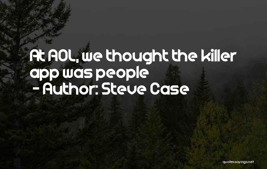 Steve Case Quotes: At Aol, We Thought The Killer App Was People