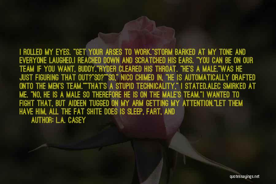 L.A. Casey Quotes: I Rolled My Eyes. Get Your Arses To Work.storm Barked At My Tone And Everyone Laughed.i Reached Down And Scratched