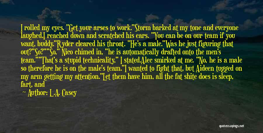 L.A. Casey Quotes: I Rolled My Eyes. Get Your Arses To Work.storm Barked At My Tone And Everyone Laughed.i Reached Down And Scratched