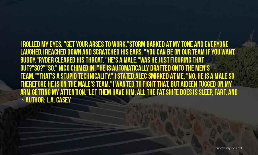 L.A. Casey Quotes: I Rolled My Eyes. Get Your Arses To Work.storm Barked At My Tone And Everyone Laughed.i Reached Down And Scratched