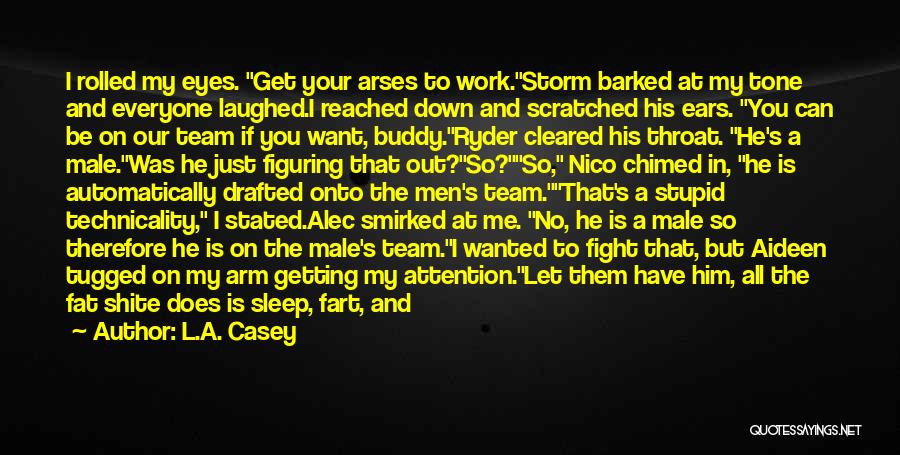 L.A. Casey Quotes: I Rolled My Eyes. Get Your Arses To Work.storm Barked At My Tone And Everyone Laughed.i Reached Down And Scratched