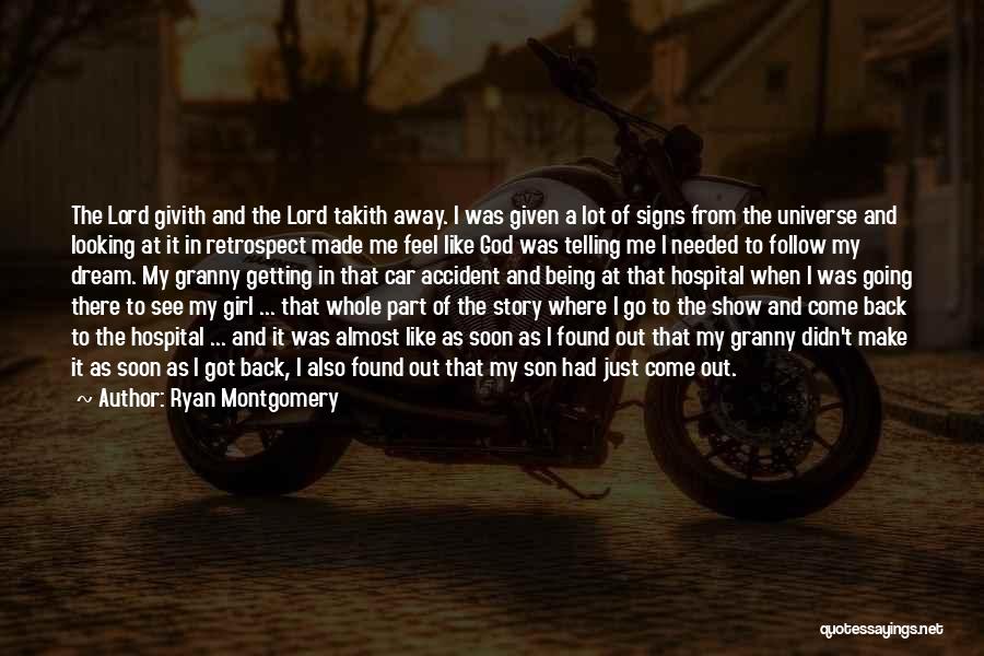 Ryan Montgomery Quotes: The Lord Givith And The Lord Takith Away. I Was Given A Lot Of Signs From The Universe And Looking