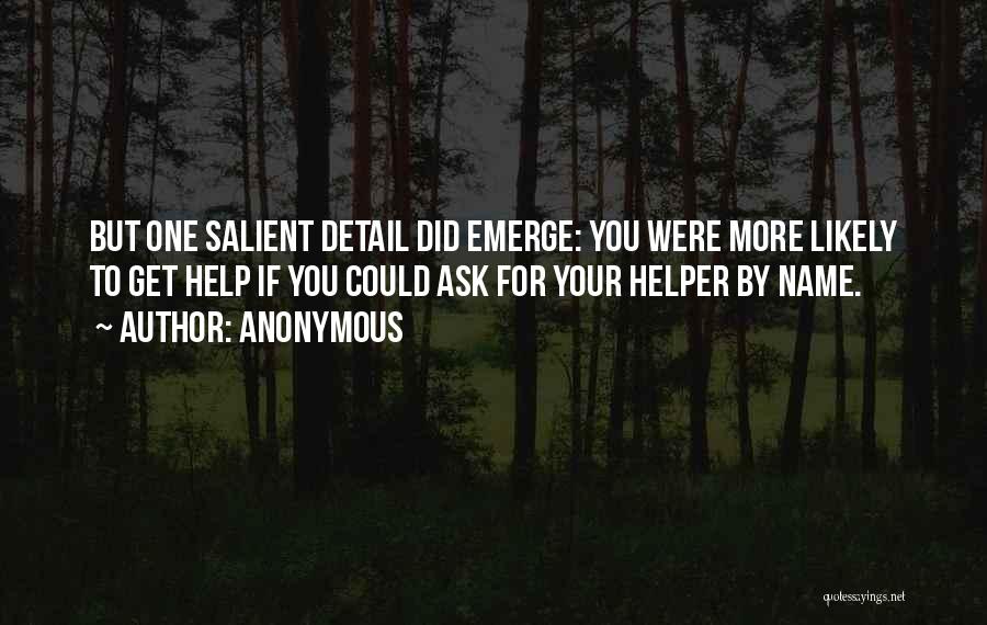 Anonymous Quotes: But One Salient Detail Did Emerge: You Were More Likely To Get Help If You Could Ask For Your Helper