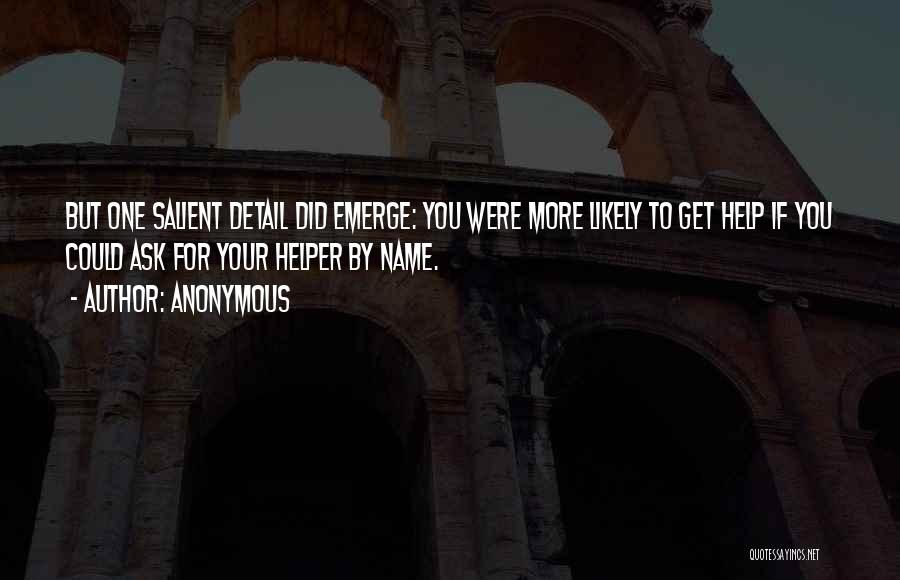 Anonymous Quotes: But One Salient Detail Did Emerge: You Were More Likely To Get Help If You Could Ask For Your Helper