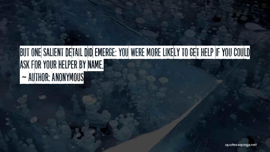 Anonymous Quotes: But One Salient Detail Did Emerge: You Were More Likely To Get Help If You Could Ask For Your Helper