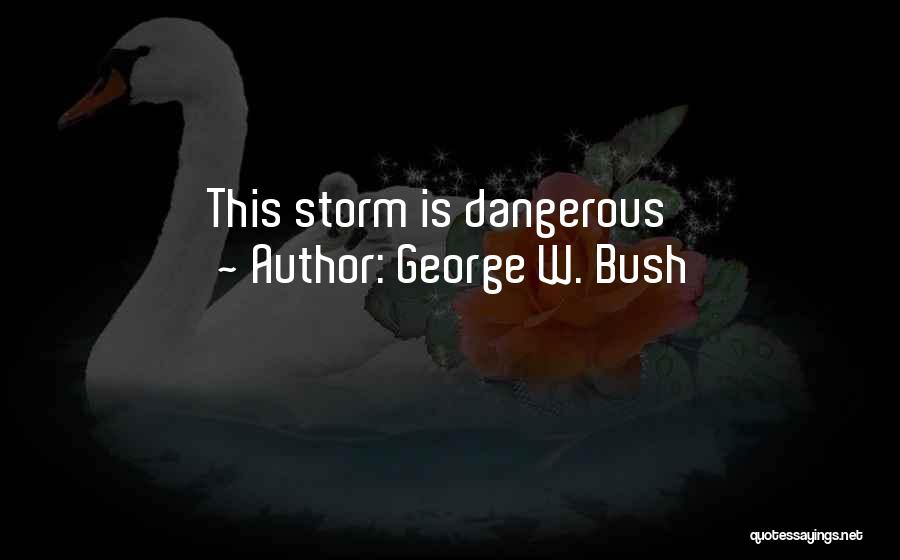 George W. Bush Quotes: This Storm Is Dangerous