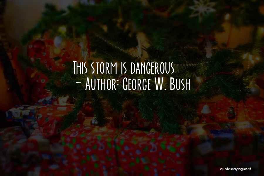 George W. Bush Quotes: This Storm Is Dangerous