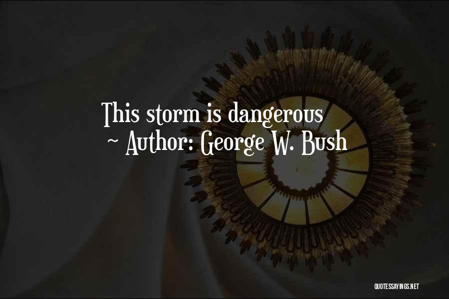 George W. Bush Quotes: This Storm Is Dangerous