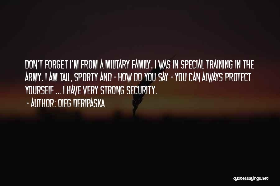Oleg Deripaska Quotes: Don't Forget I'm From A Military Family. I Was In Special Training In The Army. I Am Tall, Sporty And