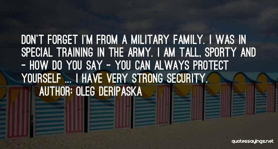 Oleg Deripaska Quotes: Don't Forget I'm From A Military Family. I Was In Special Training In The Army. I Am Tall, Sporty And