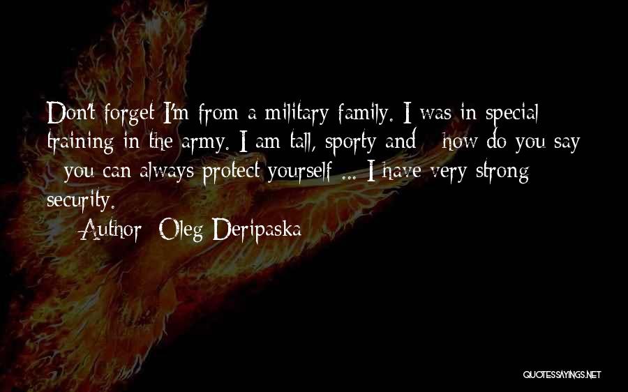 Oleg Deripaska Quotes: Don't Forget I'm From A Military Family. I Was In Special Training In The Army. I Am Tall, Sporty And
