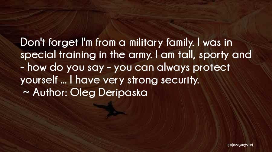 Oleg Deripaska Quotes: Don't Forget I'm From A Military Family. I Was In Special Training In The Army. I Am Tall, Sporty And