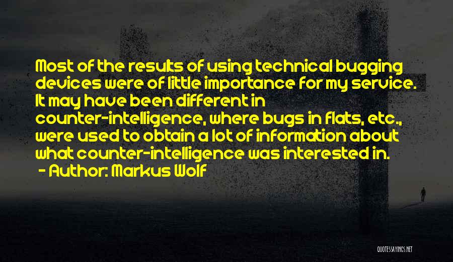 Markus Wolf Quotes: Most Of The Results Of Using Technical Bugging Devices Were Of Little Importance For My Service. It May Have Been