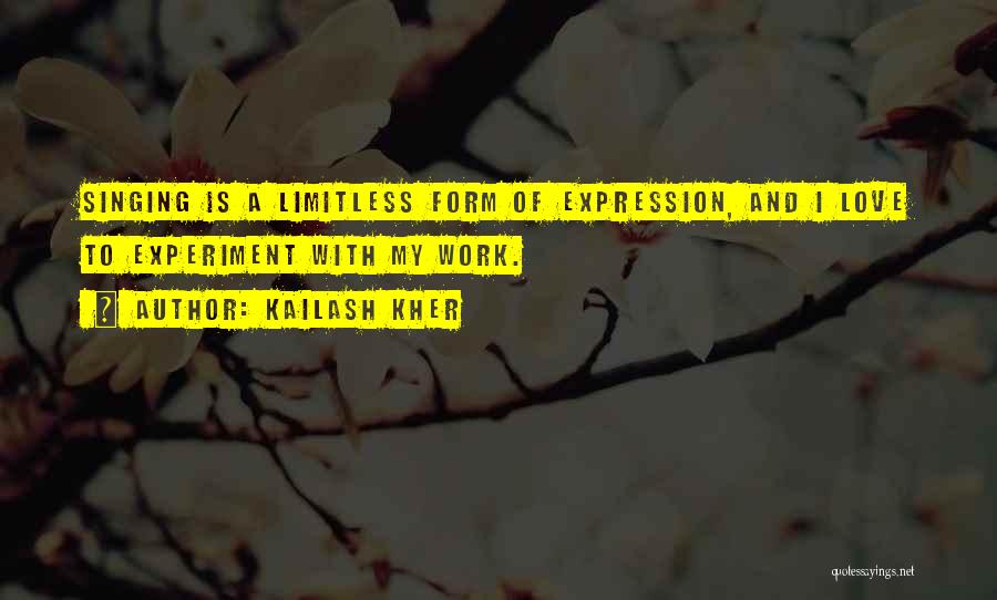 Kailash Kher Quotes: Singing Is A Limitless Form Of Expression, And I Love To Experiment With My Work.