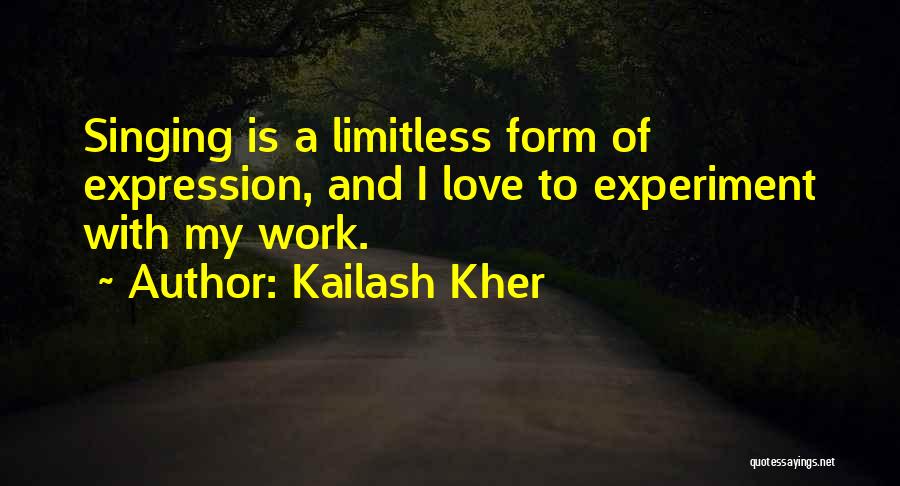 Kailash Kher Quotes: Singing Is A Limitless Form Of Expression, And I Love To Experiment With My Work.