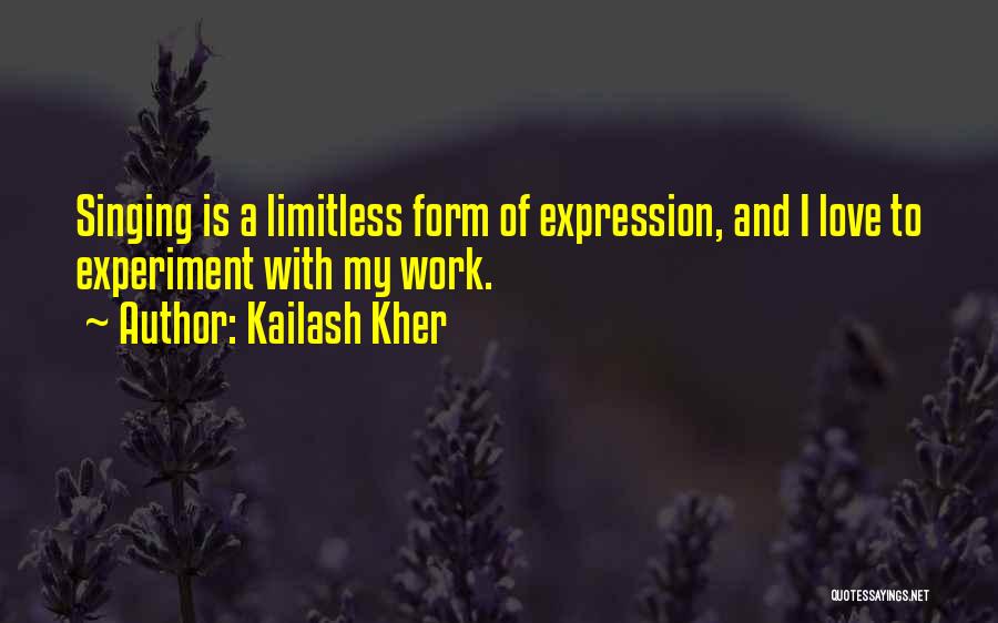 Kailash Kher Quotes: Singing Is A Limitless Form Of Expression, And I Love To Experiment With My Work.