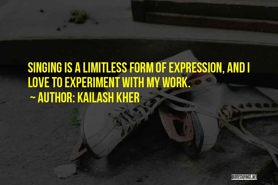 Kailash Kher Quotes: Singing Is A Limitless Form Of Expression, And I Love To Experiment With My Work.