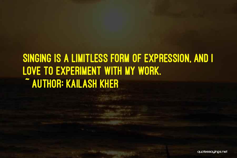 Kailash Kher Quotes: Singing Is A Limitless Form Of Expression, And I Love To Experiment With My Work.