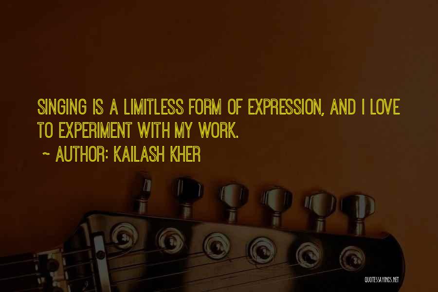 Kailash Kher Quotes: Singing Is A Limitless Form Of Expression, And I Love To Experiment With My Work.