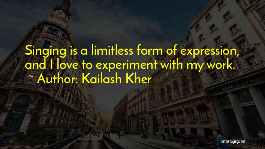 Kailash Kher Quotes: Singing Is A Limitless Form Of Expression, And I Love To Experiment With My Work.